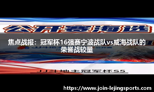 焦点战报：冠军杯16强赛宁波战队vs威海战队的荣誉战较量