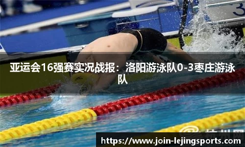 亚运会16强赛实况战报：洛阳游泳队0-3枣庄游泳队