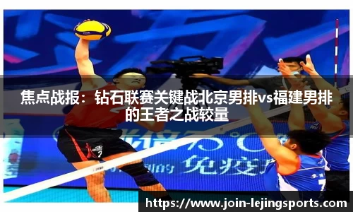 焦点战报：钻石联赛关键战北京男排vs福建男排的王者之战较量