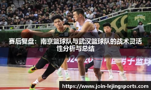 赛后复盘：南京篮球队与武汉篮球队的战术灵活性分析与总结