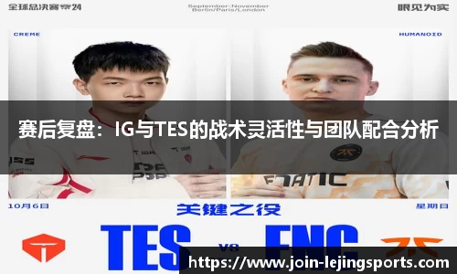 赛后复盘：IG与TES的战术灵活性与团队配合分析