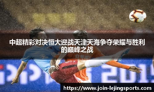 中超精彩对决恒大迎战天津天海争夺荣耀与胜利的巅峰之战